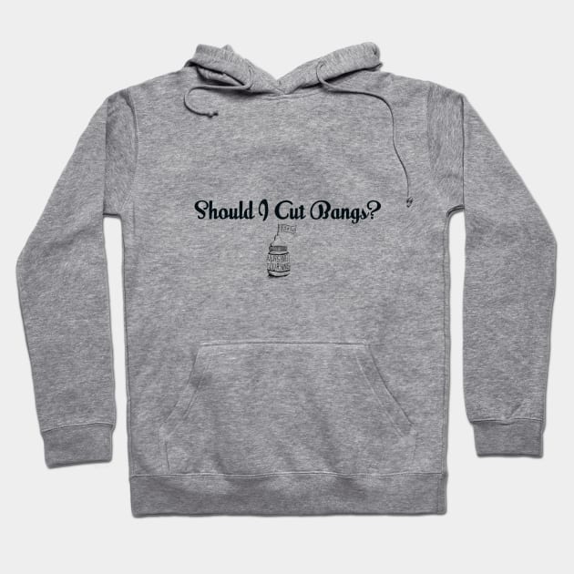 Should I Cut Bangs? Hoodie by Nursing & Cursing Podcast